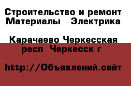 Строительство и ремонт Материалы - Электрика. Карачаево-Черкесская респ.,Черкесск г.